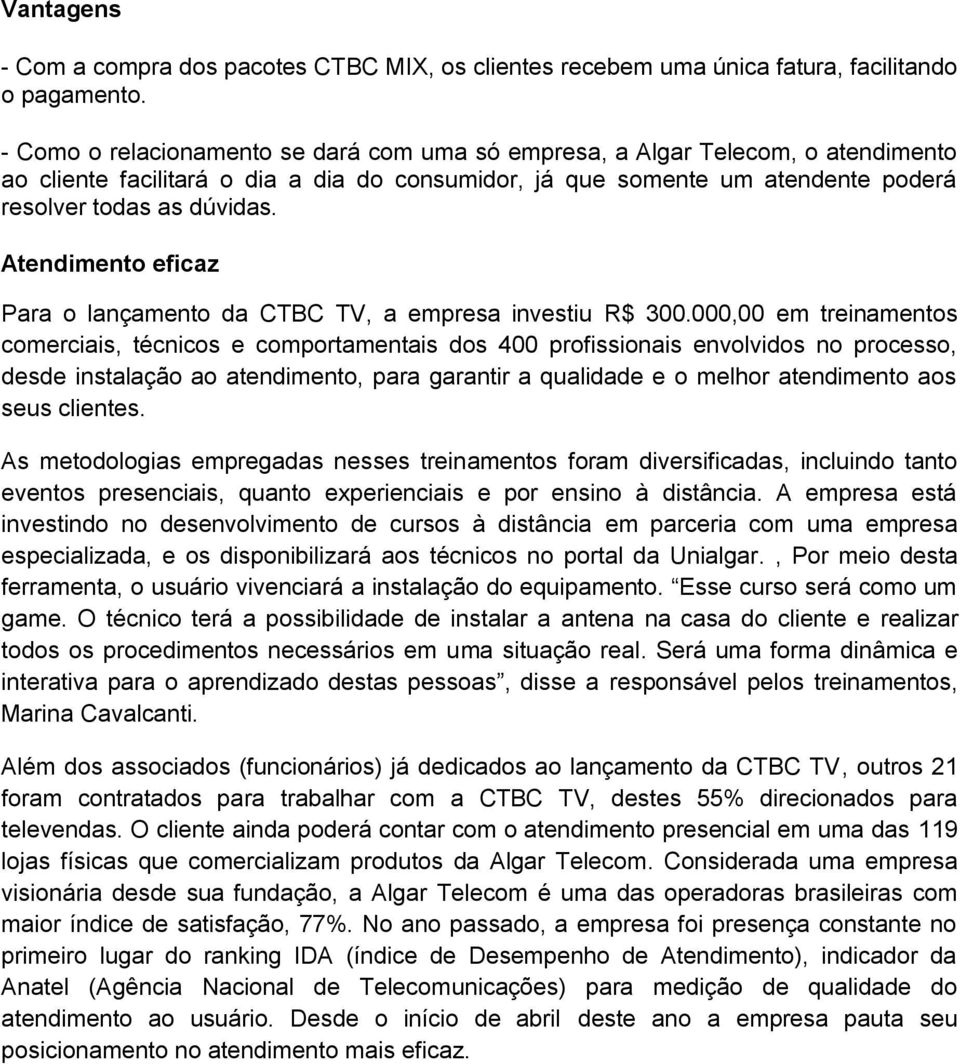 Atendimento eficaz Para o lançamento da CTBC TV, a empresa investiu R$ 300.