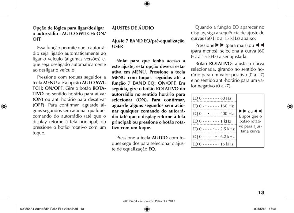 Gire o botão ROTA- TIVO no sentido horário para ativar (ON) ou anti-horário para desativar (OFF).