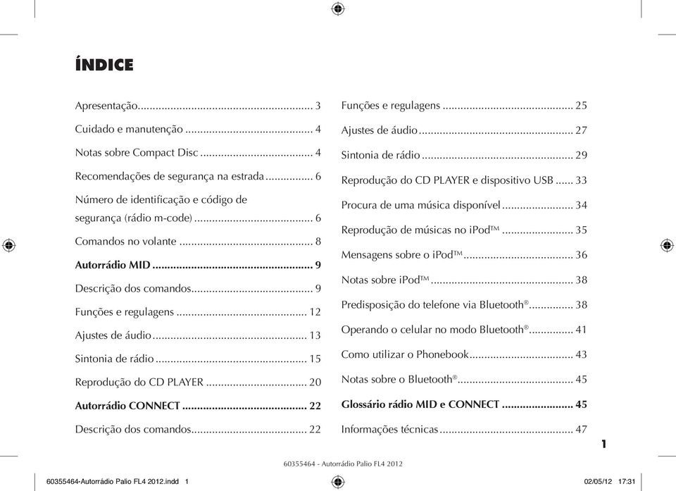 .. 22 Descrição dos comandos... 22 Funções e regulagens... 25 Ajustes de áudio... 27 Sintonia de rádio... 29 Reprodução do CD PLAYER e dispositivo USB... 33 Procura de uma música disponível.