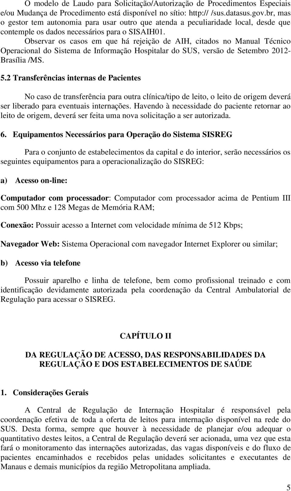 Observar os casos em que há rejeição de AIH, citados no Manual Técnico Operacional do Sistema de Informação Hospitalar do SUS, versão de Setembro 2012- Brasília /MS. 5.