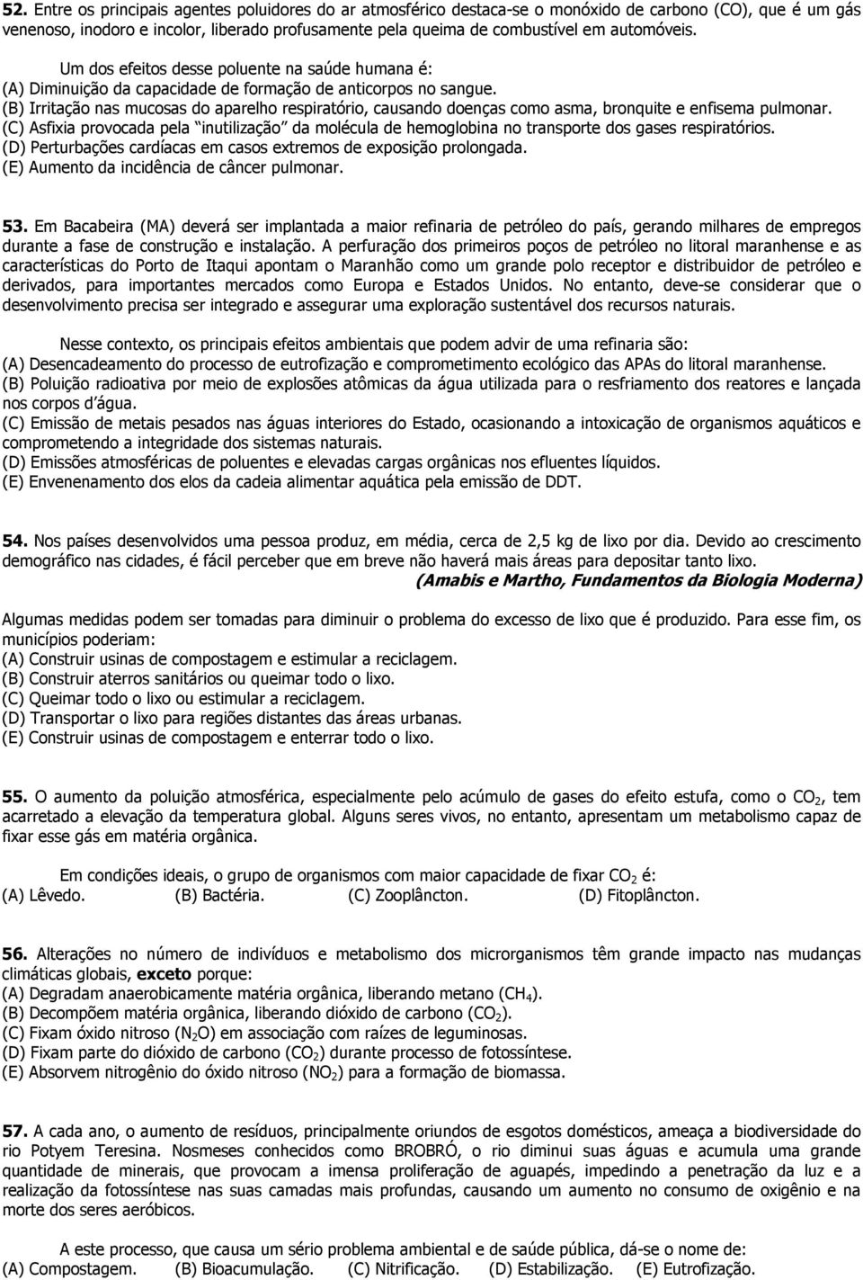 (B) Irritação nas mucosas do aparelho respiratório, causando doenças como asma, bronquite e enfisema pulmonar.