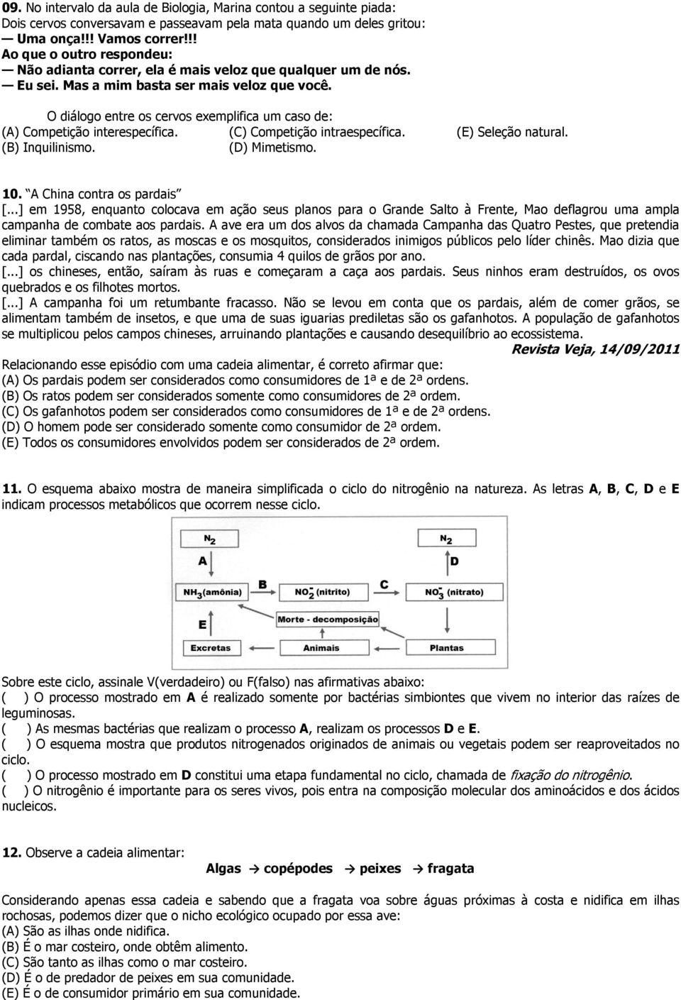 O diálogo entre os cervos exemplifica um caso de: (A) Competição interespecífica. (C) Competição intraespecífica. (E) Seleção natural. (B) Inquilinismo. (D) Mimetismo. 10. A China contra os pardais [.