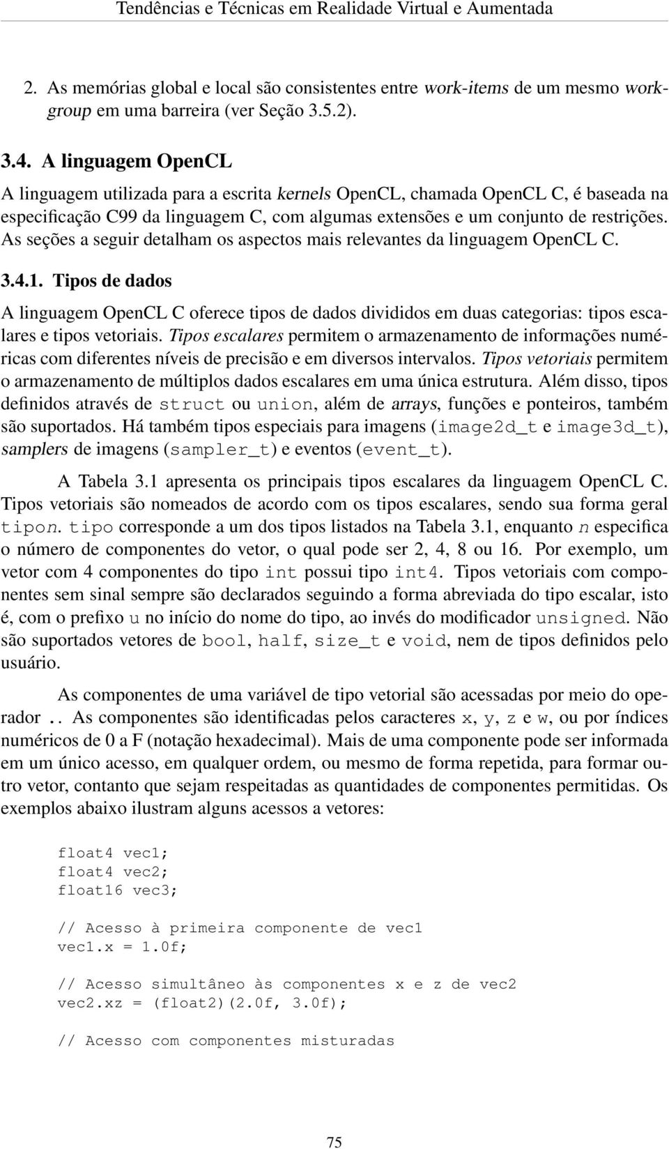 As seções a seguir detalham os aspectos mais relevantes da linguagem OpenCL C. 3.4.1.