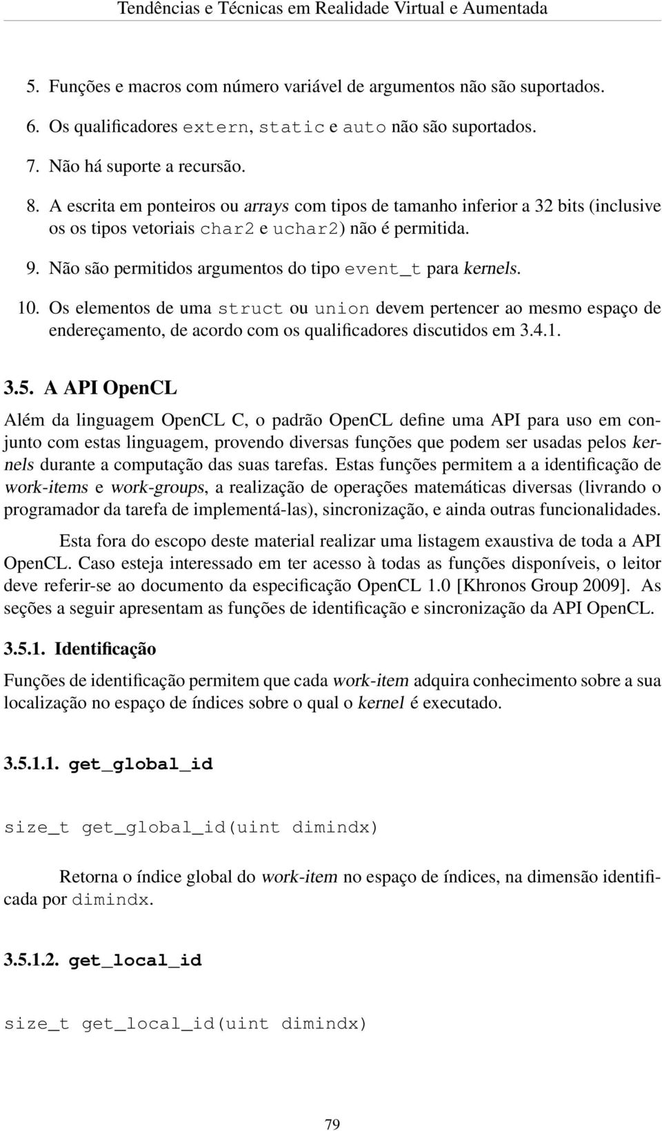 Não são permitidos argumentos do tipo event_t para kernels. 10. Os elementos de uma struct ou union devem pertencer ao mesmo espaço de endereçamento, de acordo com os qualificadores discutidos em 3.4.