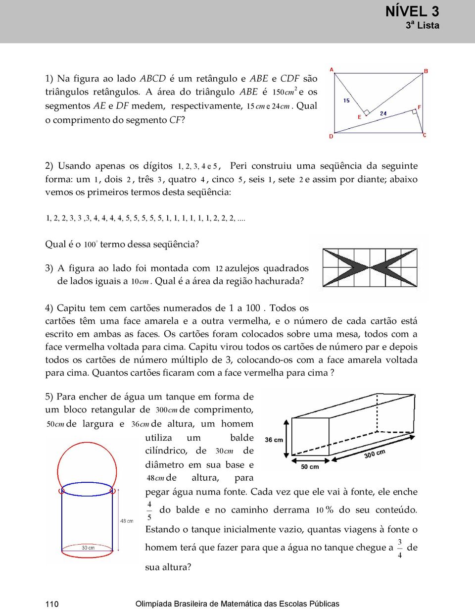 ) Usando apenas os dígitos 1,, 3, 4 e 5, Peri construiu uma seqüência da seguinte forma: um 1, dois, três 3, quatro 4, cinco 5, seis 1, sete e assim por diante; abaixo vemos os primeiros termos desta