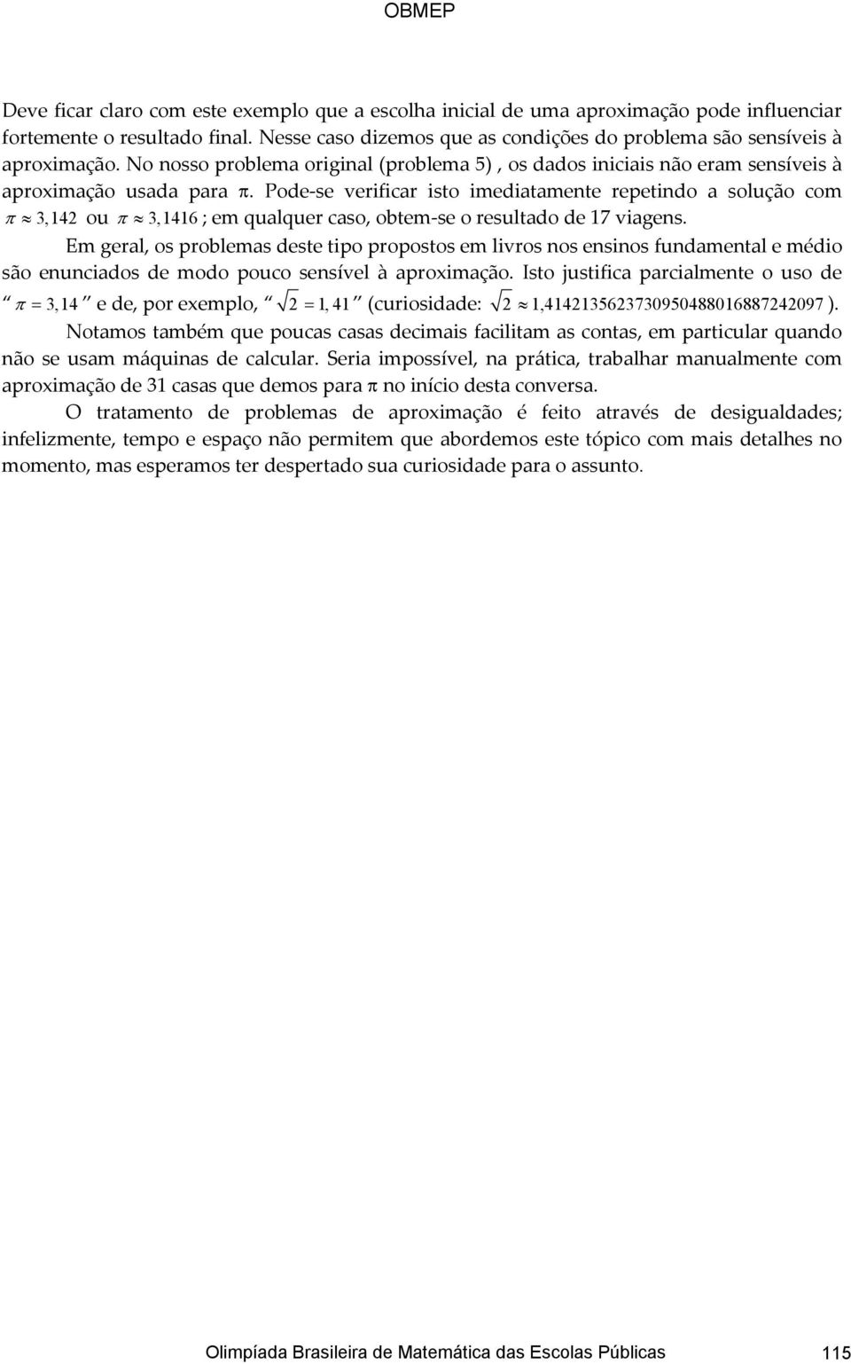 Pode-se verificar isto imediatamente repetindo a solução com π 3,14 ou π 3,1416 ; em qualquer caso, obtem-se o resultado de 17 viagens.