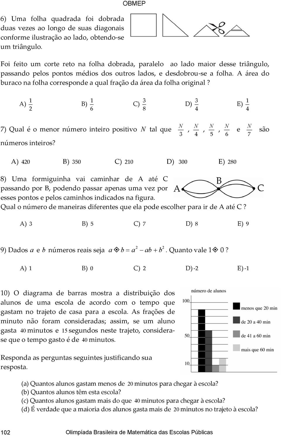 A área do buraco na folha corresponde a qual fração da área da folha original? A) 1 B) 1 6 C) 3 8 D) 3 4 E) 1 4 7) Qual é o menor número inteiro positivo N tal que N 3, N 4, N 5, N 6 números inteiros?