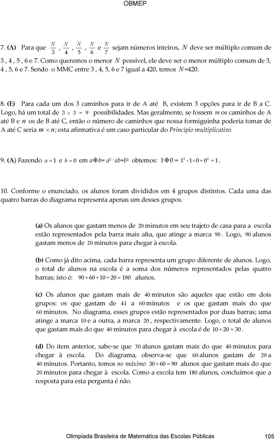 Mas geralmente, se fossem m os caminhos de A até B e n os de B até C, então o número de caminhos que nossa formiguinha poderia tomar de A até C seria m n; esta afirmativa é um caso particular do