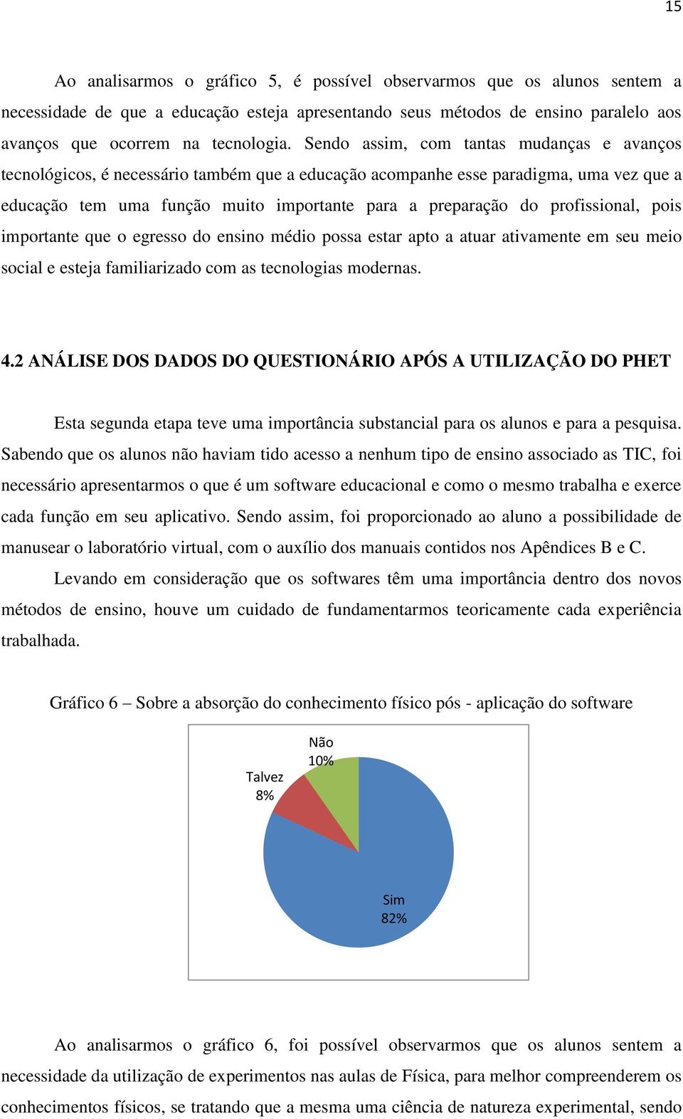 profissional, pois importante que o egresso do ensino médio possa estar apto a atuar ativamente em seu meio social e esteja familiarizado com as tecnologias modernas. 4.