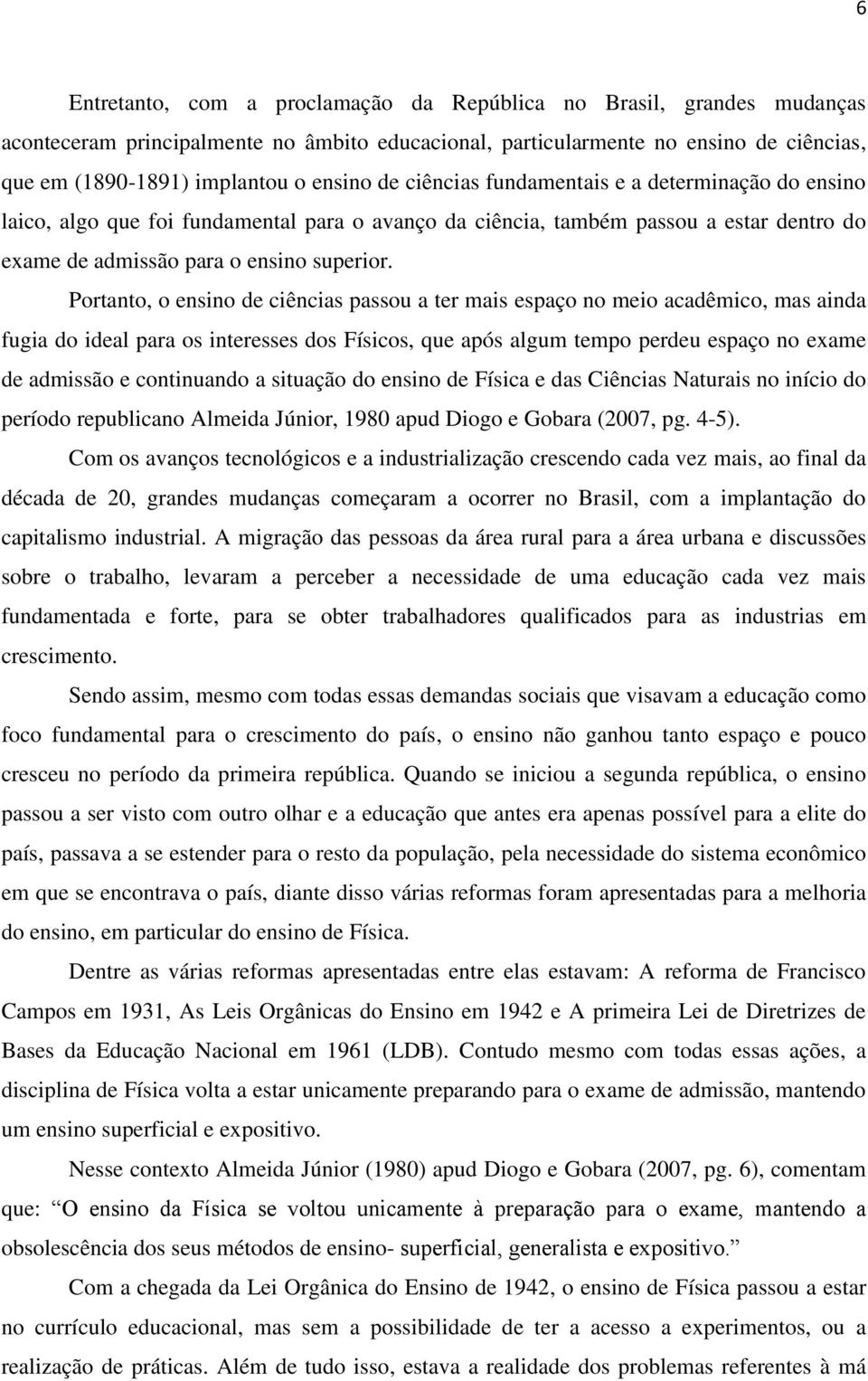 Portanto, o ensino de ciências passou a ter mais espaço no meio acadêmico, mas ainda fugia do ideal para os interesses dos Físicos, que após algum tempo perdeu espaço no exame de admissão e