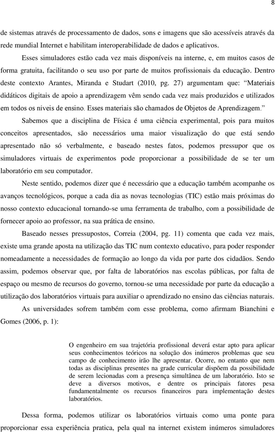 Dentro deste contexto Arantes, Miranda e Studart (2010, pg.