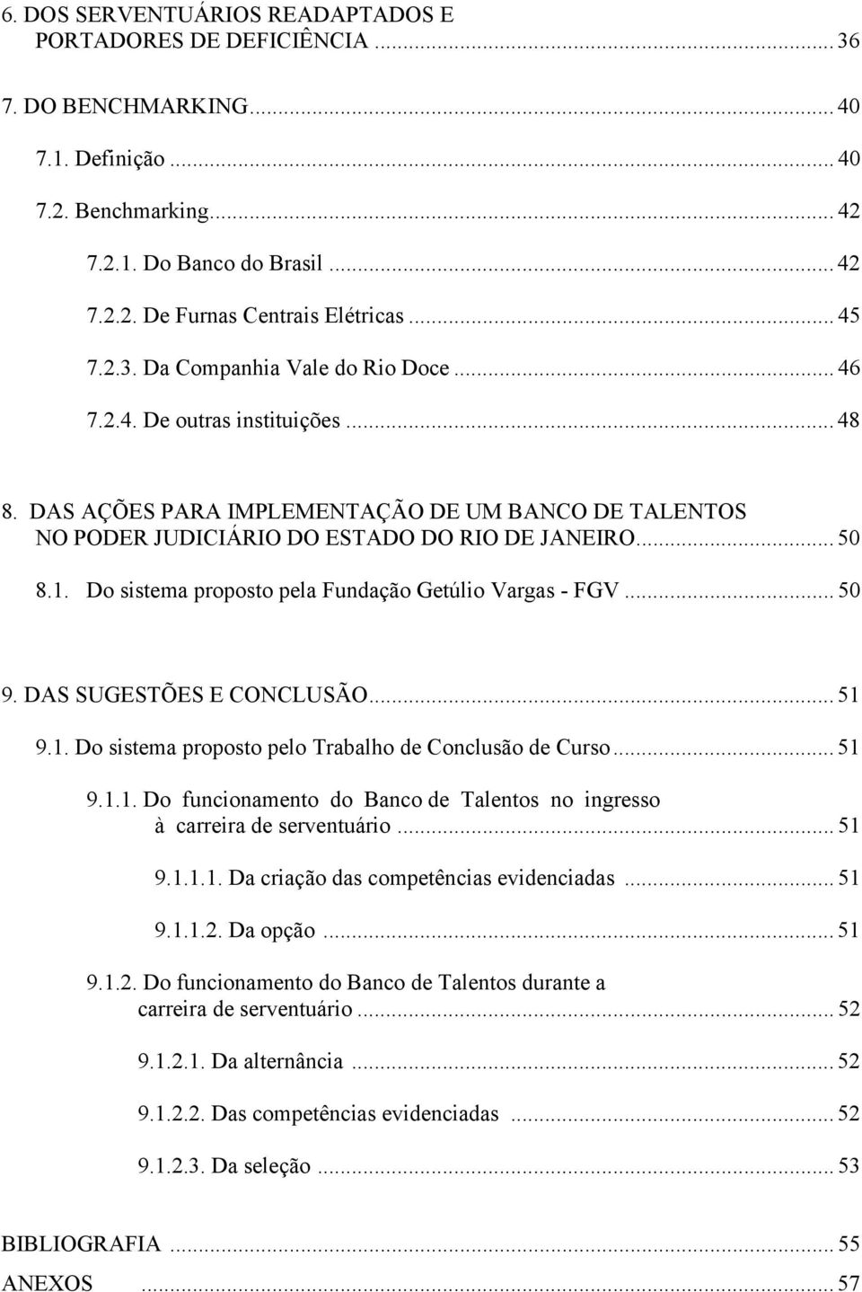 Do sistema proposto pela Fundação Getúlio Vargas - FGV... 50 9. DAS SUGESTÕES E CONCLUSÃO... 51 9.1. Do sistema proposto pelo Trabalho de Conclusão de Curso... 51 9.1.1. Do funcionamento do Banco de Talentos no ingresso à carreira de serventuário.