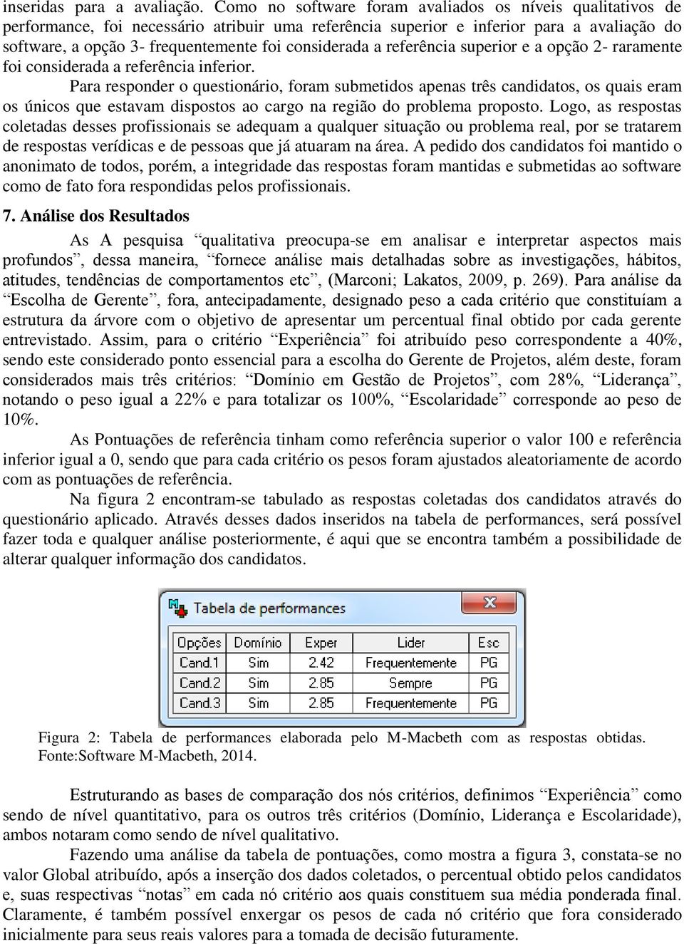 considerada a referência superior e a opção 2- raramente foi considerada a referência inferior.