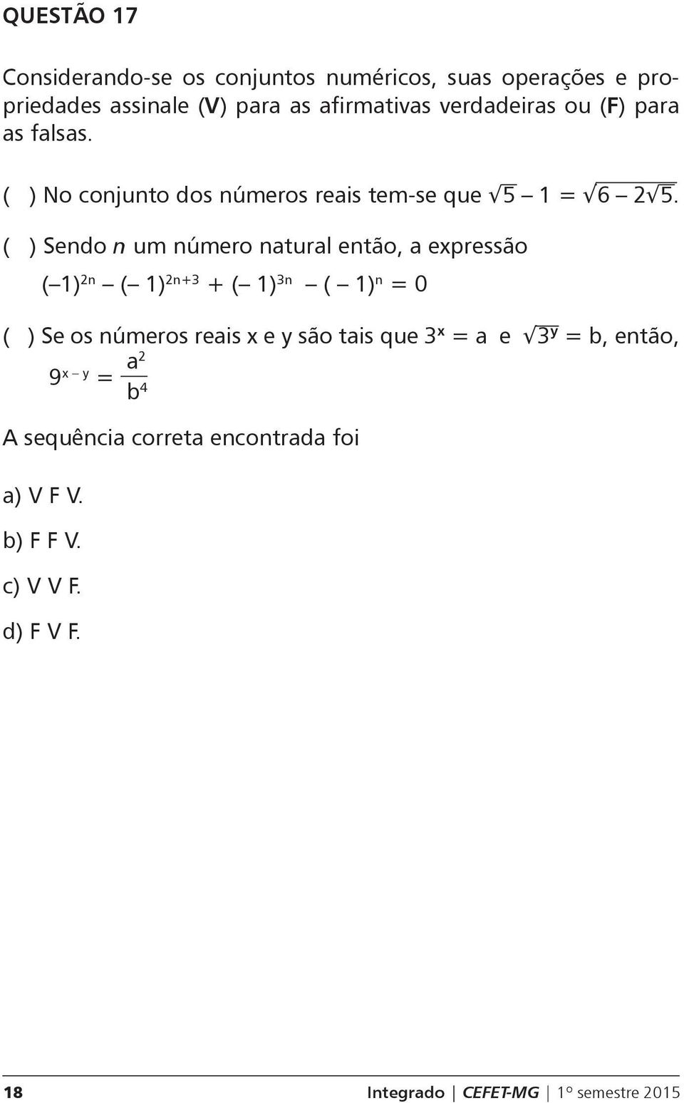 ( ) Sendo n um número natural então, a expressão ( 1) 2n ( 1) 2n+3 + ( 1) 3n ( 1) n = 0 ( ) Se os números reais x e y são
