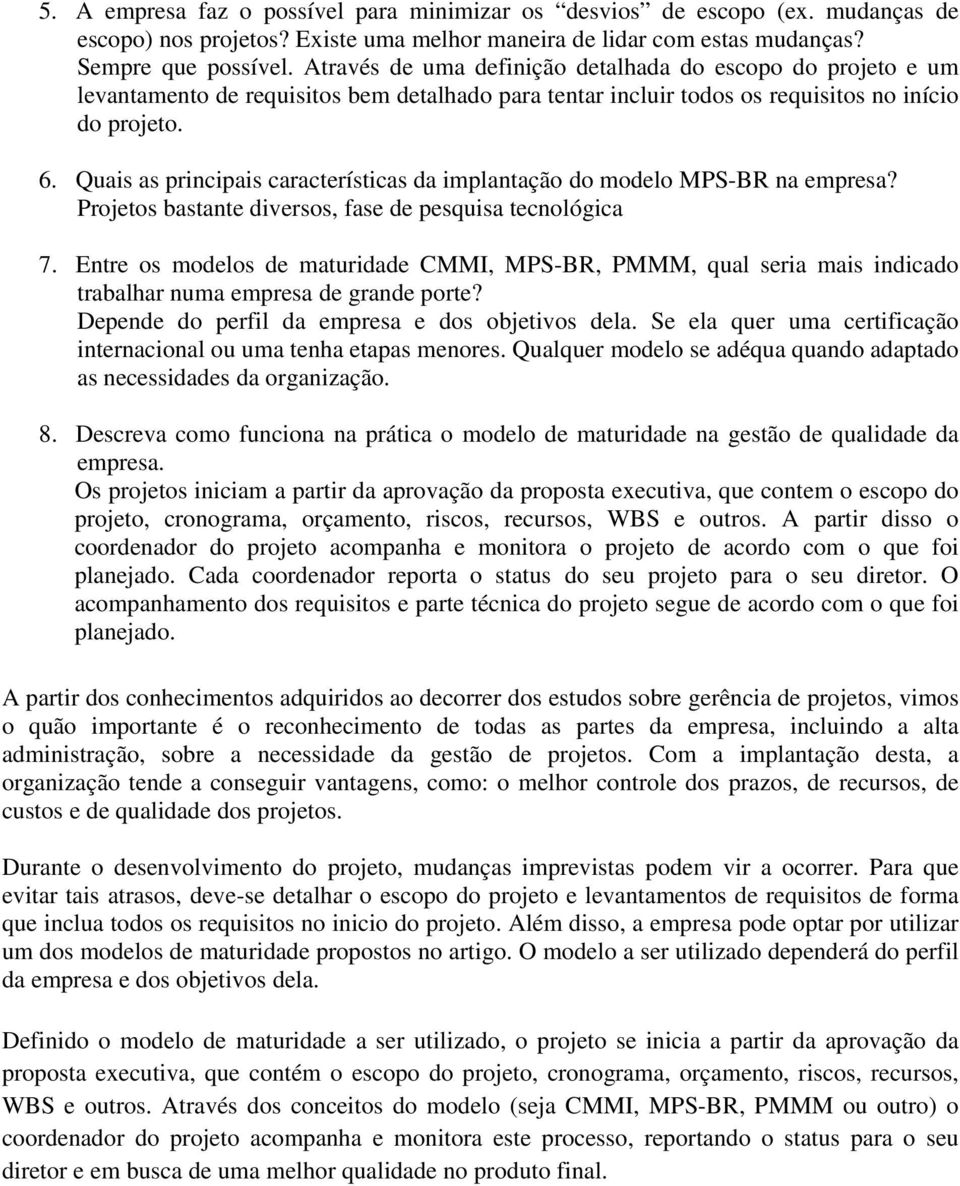 Quais as principais características da implantação do modelo MPS-BR na empresa? Projetos bastante diversos, fase de pesquisa tecnológica 7.