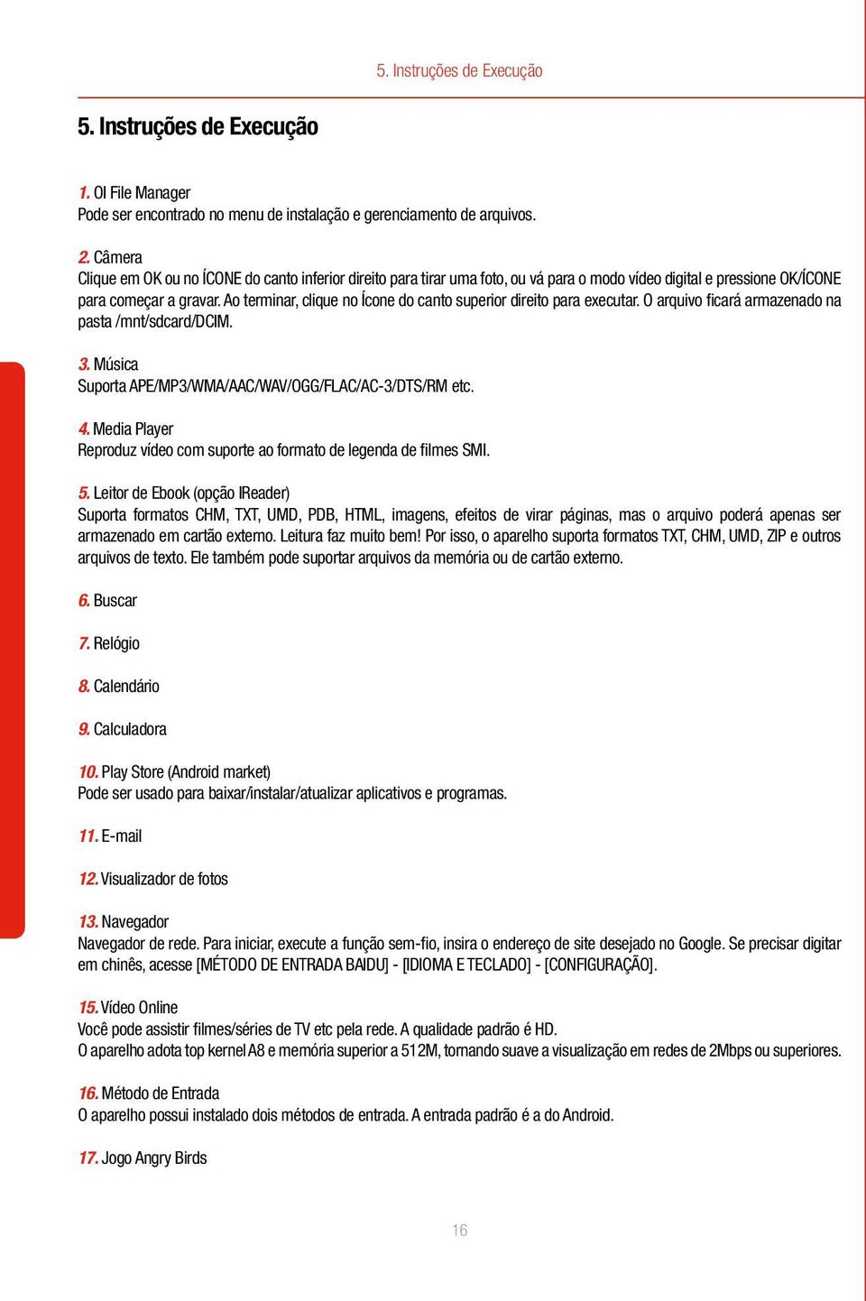 Ao terminar, clique no Ícone do canto superior direito para executar. O arquivo ficará armazenado na pasta /mnt/sdcard/dcim. 3. Música Suporta APE/MP3/WMA/AAC/WAV/OGG/FLAC/AC-3/DTS/RM etc. 4.