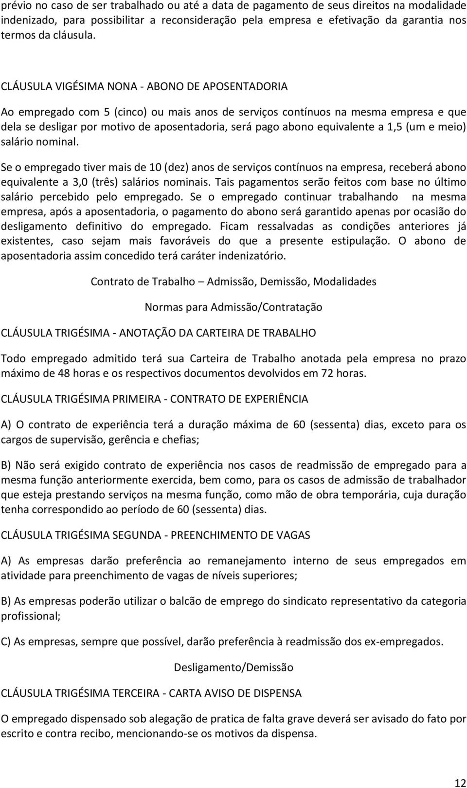 equivalente a 1,5 (um e meio) salário nominal. Se o empregado tiver mais de 10 (dez) anos de serviços contínuos na empresa, receberá abono equivalente a 3,0 (três) salários nominais.