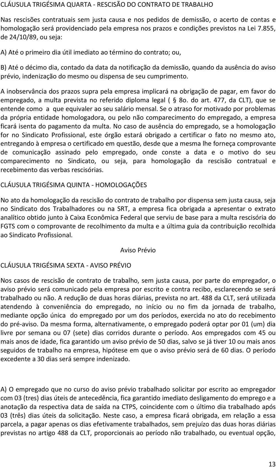 855, de 24/10/89, ou seja: A) Até o primeiro dia útil imediato ao término do contrato; ou, B) Até o décimo dia, contado da data da notificação da demissão, quando da ausência do aviso prévio,