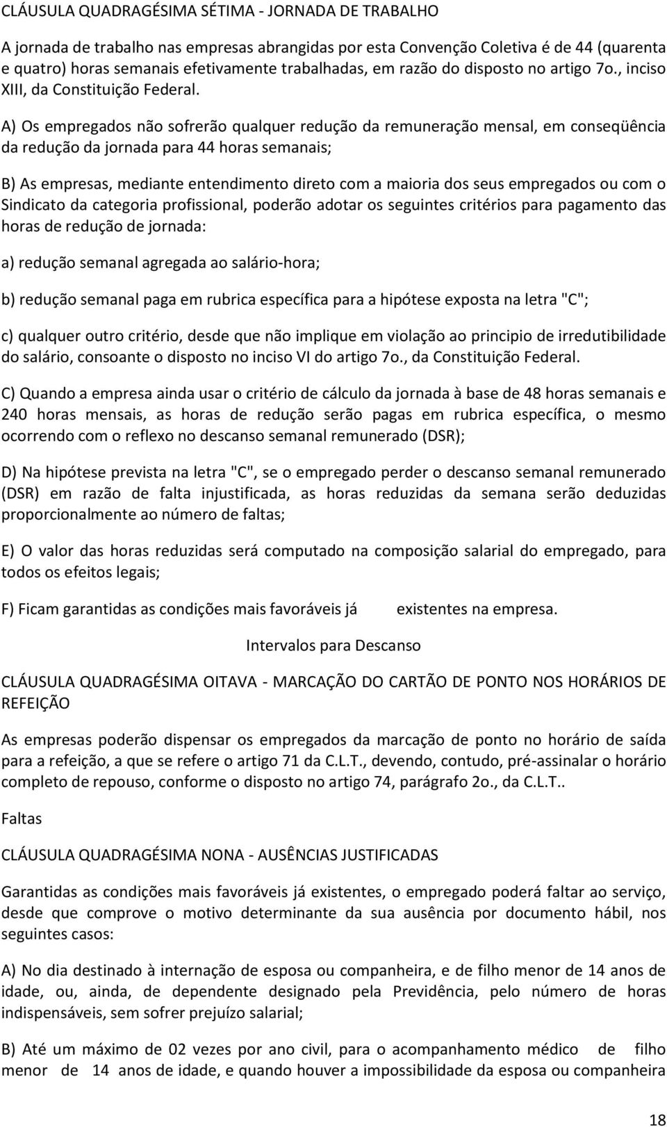 A) Os empregados não sofrerão qualquer redução da remuneração mensal, em conseqüência da redução da jornada para 44 horas semanais; B) As empresas, mediante entendimento direto com a maioria dos seus