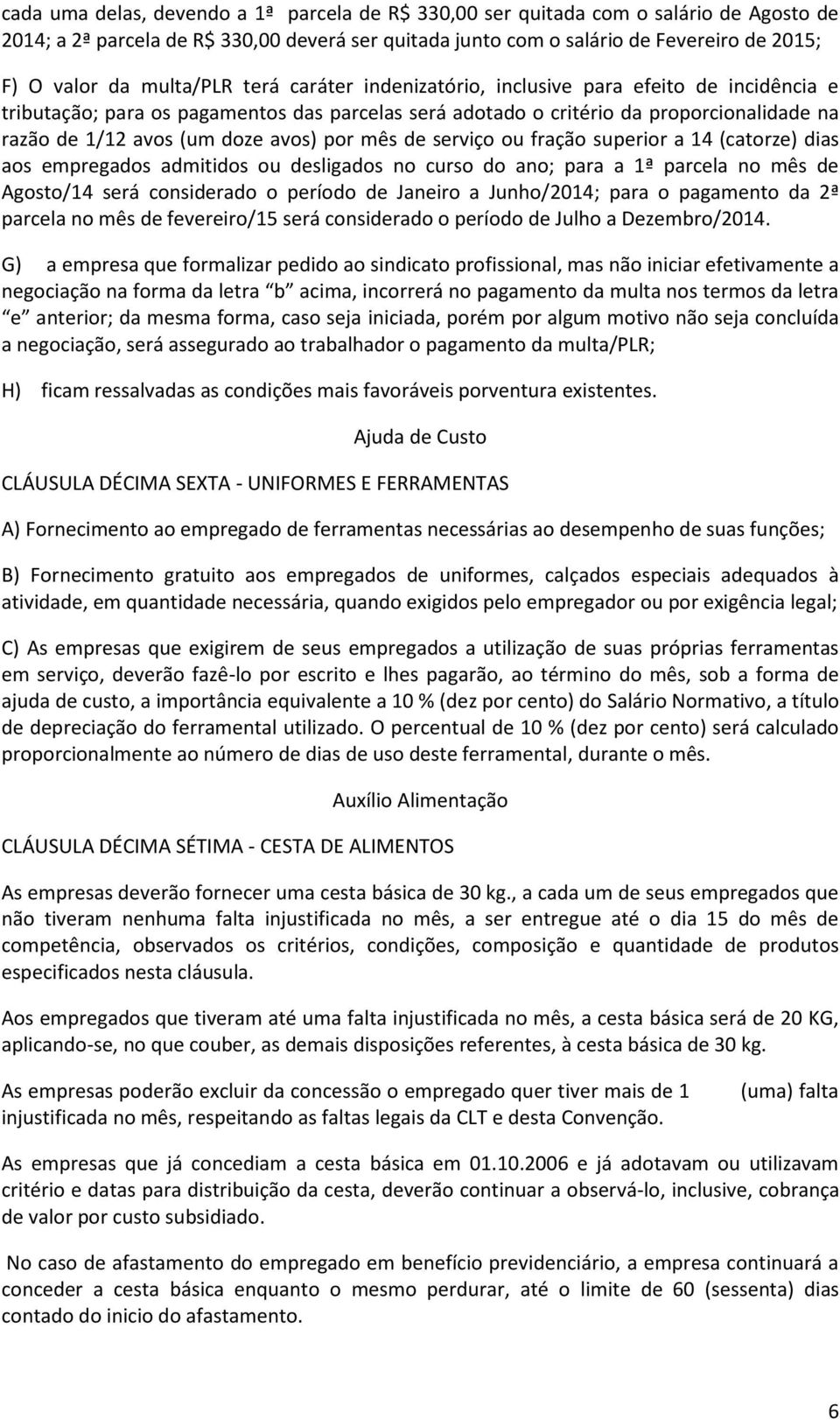 avos) por mês de serviço ou fração superior a 14 (catorze) dias aos empregados admitidos ou desligados no curso do ano; para a 1ª parcela no mês de Agosto/14 será considerado o período de Janeiro a