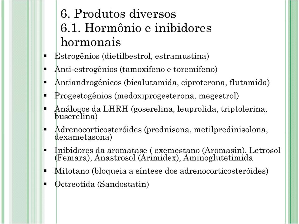 (bicalutamida, ciproterona, flutamida) Progestogênios (medoxiprogesterona, megestrol) Análogos da LHRH (goserelina, leuprolida, triptolerina,