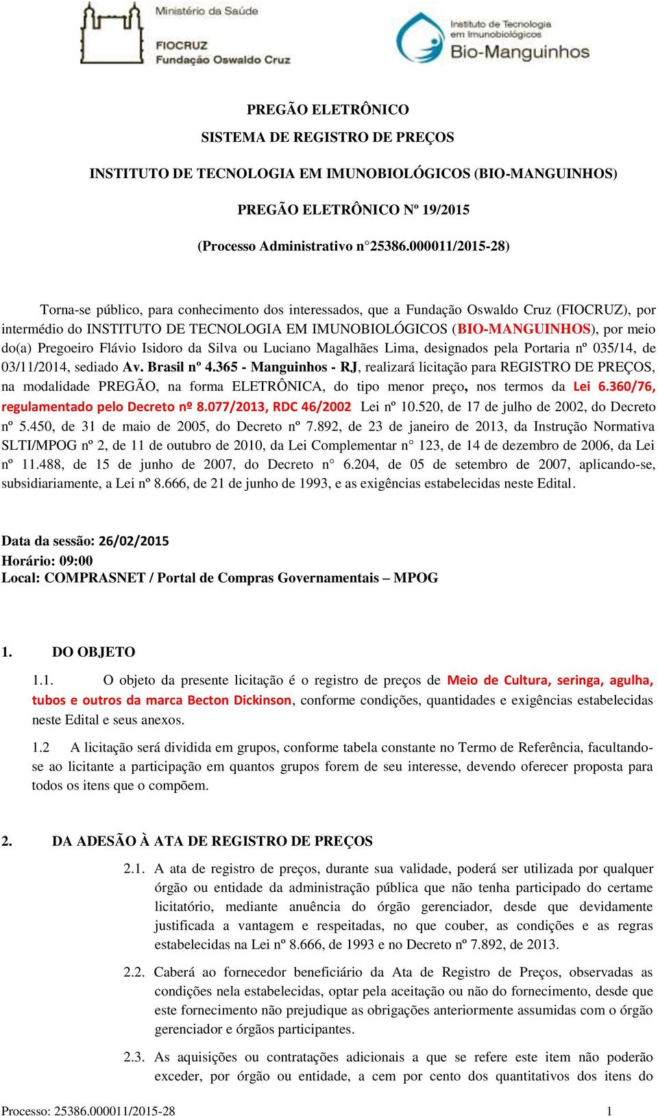 do(a) Pregoeiro Flávio Isidoro da Silva ou Luciano Magalhães Lima, designados pela Portaria nº 035/14, de 03/11/2014, sediado Av. Brasil nº 4.