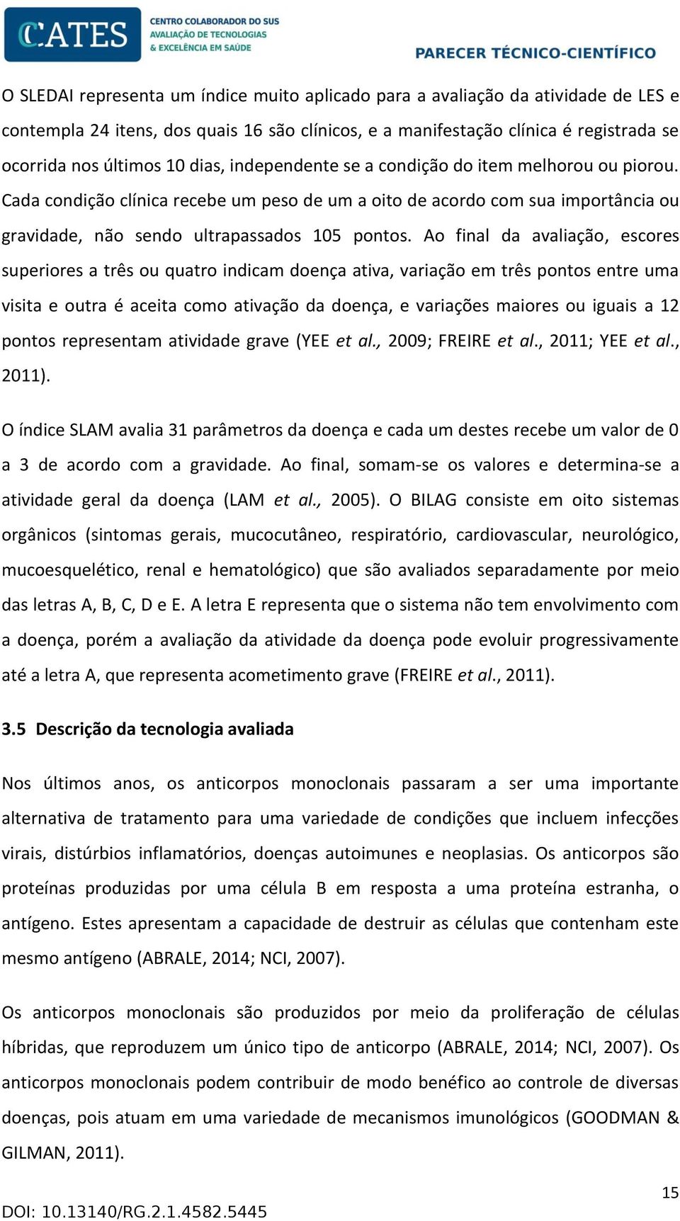 Ao final da avaliação, escores superiores a três ou quatro indicam doença ativa, variação em três pontos entre uma visita e outra é aceita como ativação da doença, e variações maiores ou iguais a 12