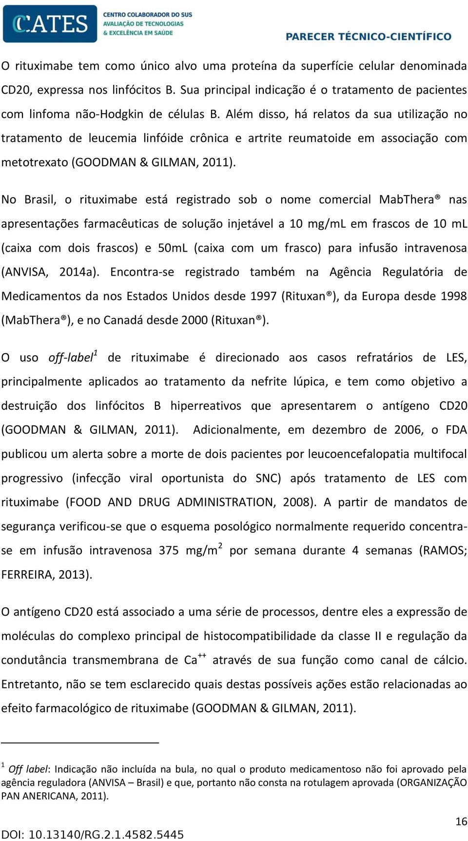 Além disso, há relatos da sua utilização no tratamento de leucemia linfóide crônica e artrite reumatoide em associação com metotrexato (GOODMAN & GILMAN, 2011).