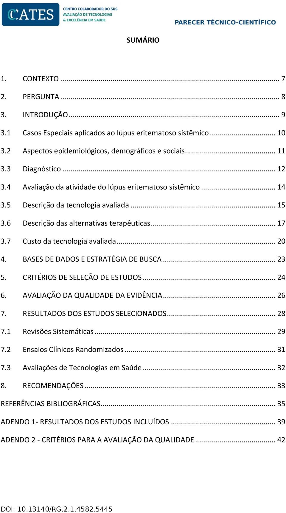 7 Custo da tecnologia avaliada... 20 4. BASES DE DADOS E ESTRATÉGIA DE BUSCA... 23 5. CRITÉRIOS DE SELEÇÃO DE ESTUDOS... 24 6. AVALIAÇÃO DA QUALIDADE DA EVIDÊNCIA... 26 7.