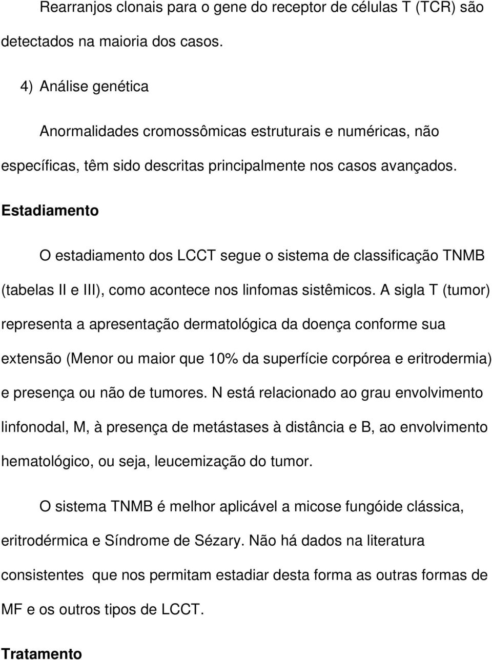 Estadiamento O estadiamento dos LCCT segue o sistema de classificação TNMB (tabelas II e III), como acontece nos linfomas sistêmicos.