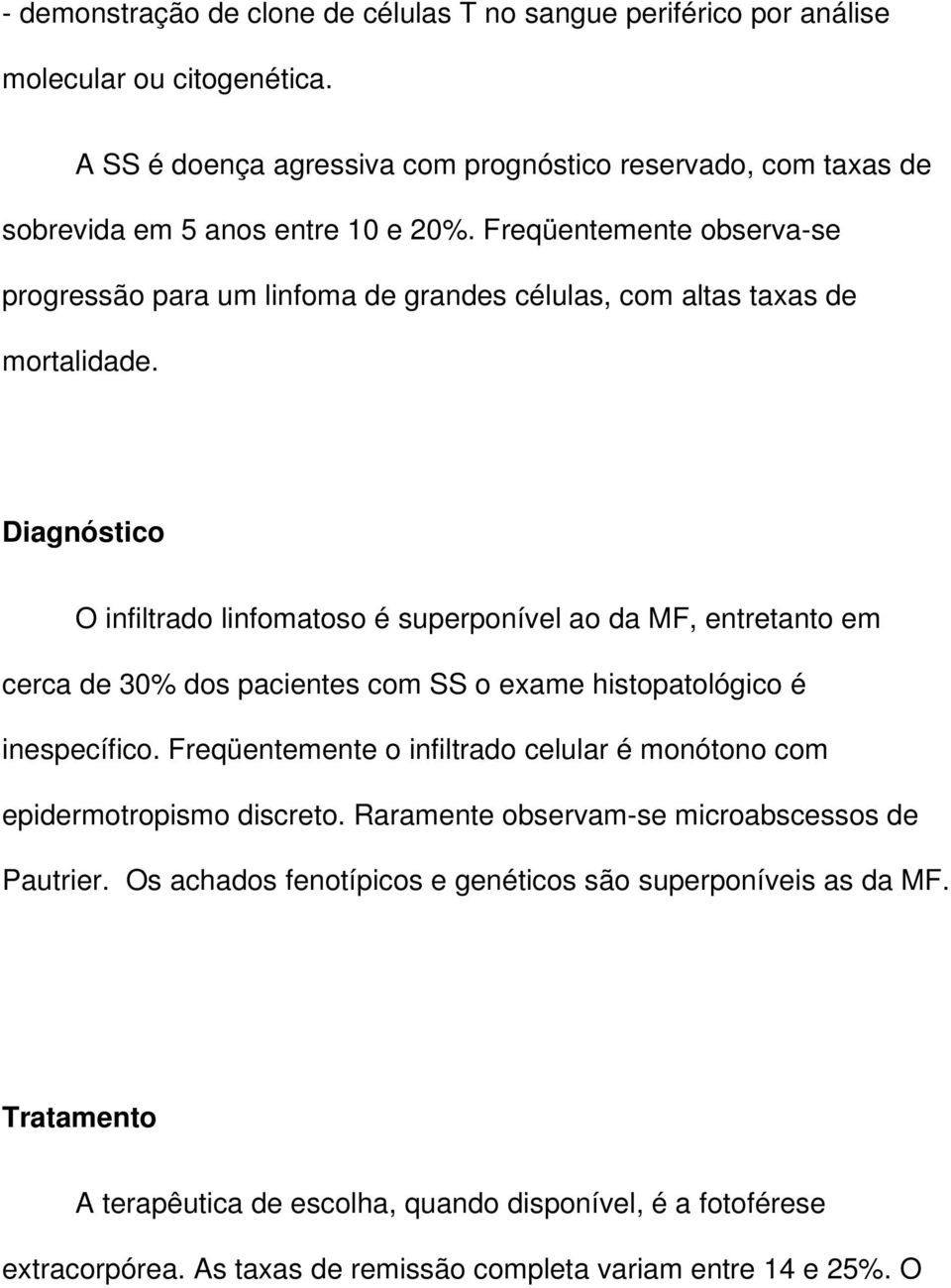 Diagnóstico O infiltrado linfomatoso é superponível ao da MF, entretanto em cerca de 30% dos pacientes com SS o exame histopatológico é inespecífico.