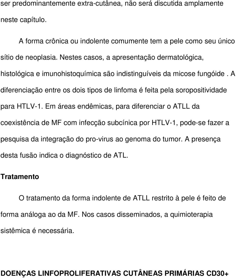 A diferenciação entre os dois tipos de linfoma é feita pela soropositividade para HTLV-1.