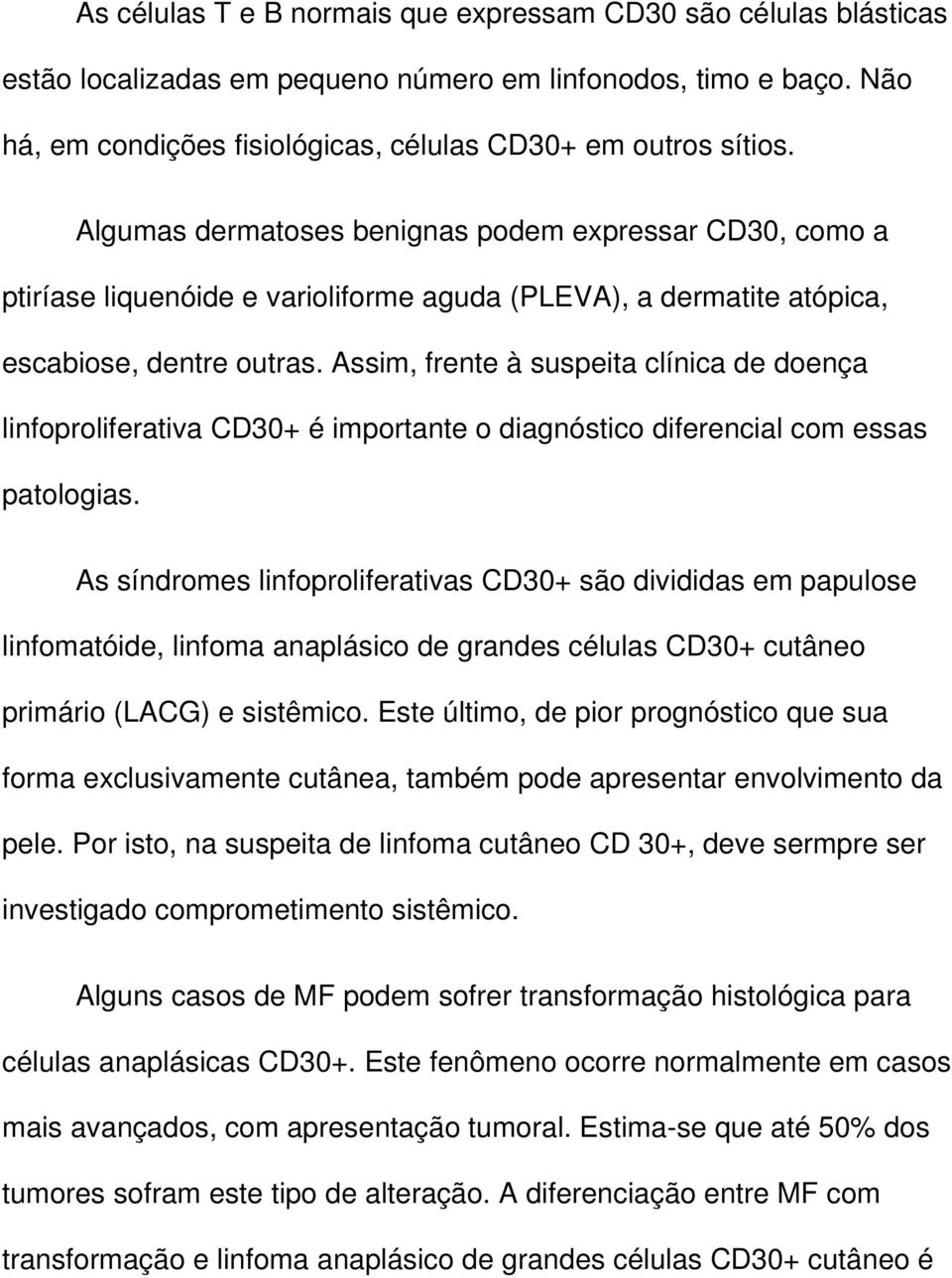 Assim, frente à suspeita clínica de doença linfoproliferativa CD30+ é importante o diagnóstico diferencial com essas patologias.