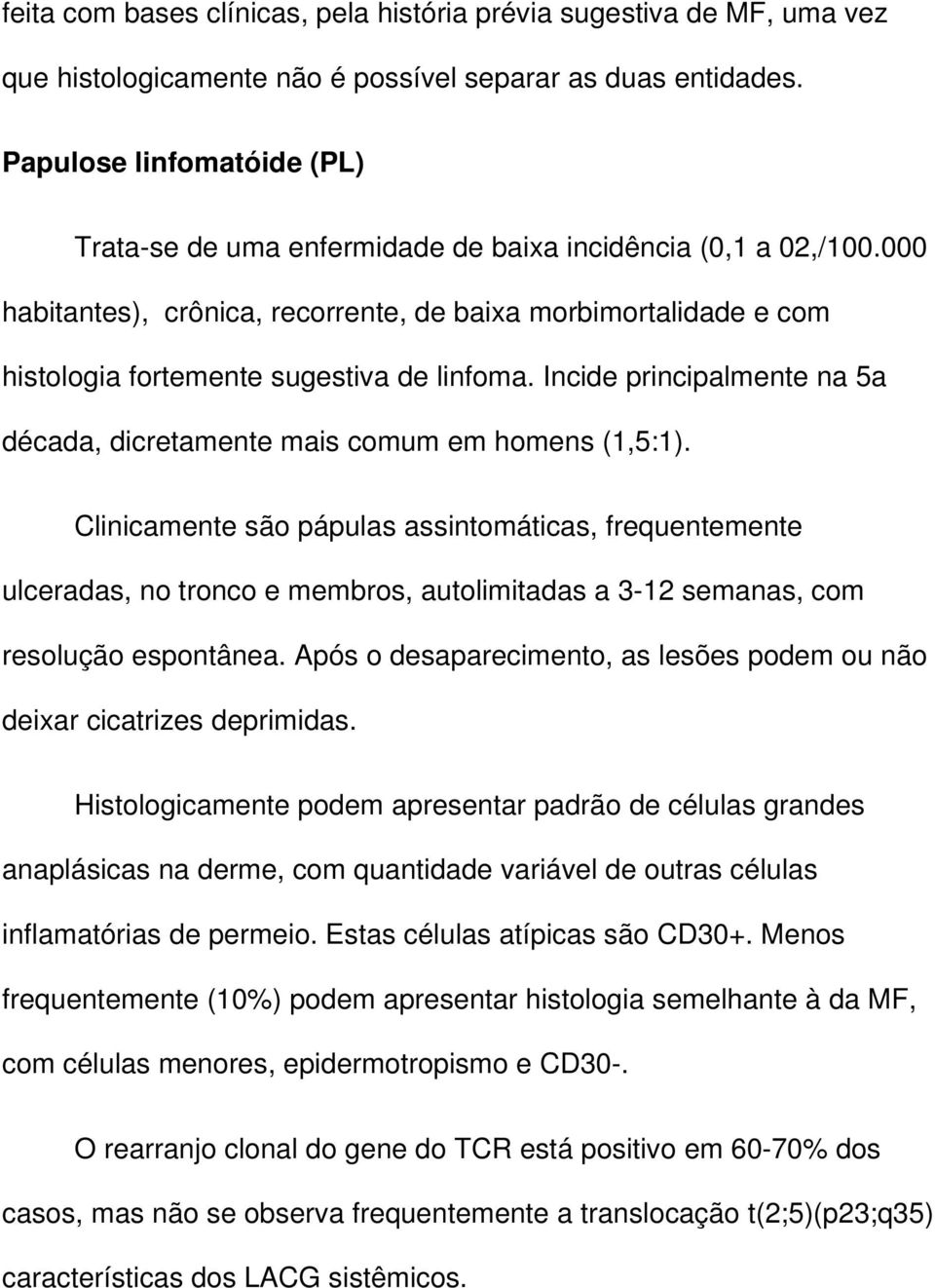 000 habitantes), crônica, recorrente, de baixa morbimortalidade e com histologia fortemente sugestiva de linfoma. Incide principalmente na 5a década, dicretamente mais comum em homens (1,5:1).