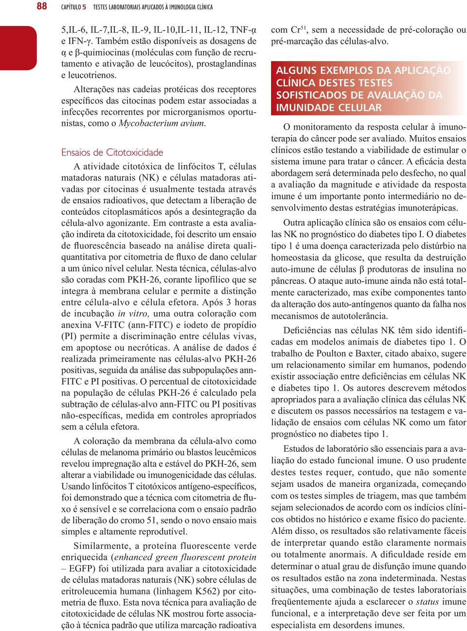 Alterações nas cadeias protéicas dos receptores específicos das citocinas podem estar associadas a infecções recorrentes por microrganismos oportunistas, como o Mycobacterium avium.