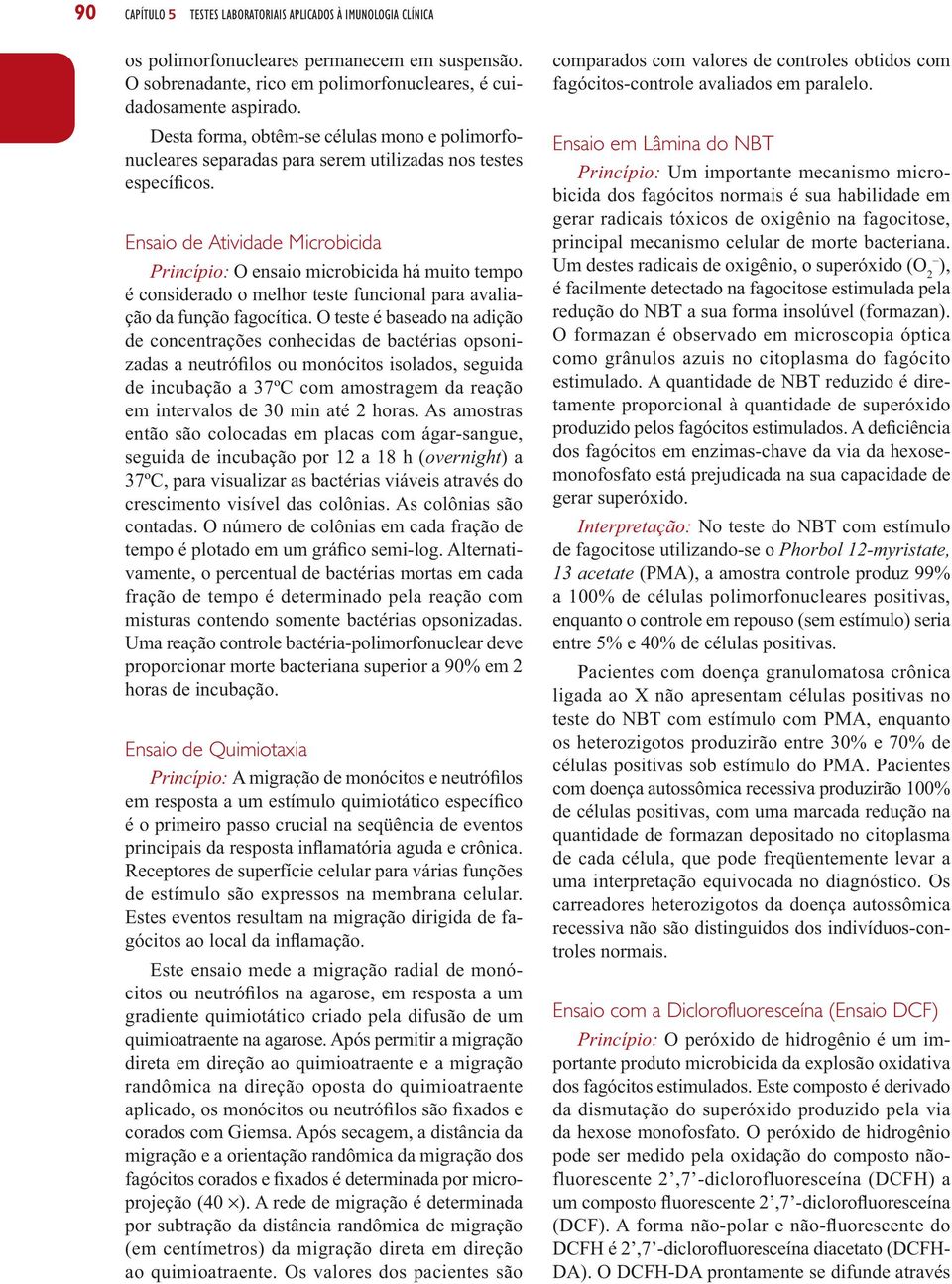 Ensaio de Atividade Microbicida Princípio: O ensaio microbicida há muito tempo é considerado o melhor teste funcional para avaliação da função fagocítica.