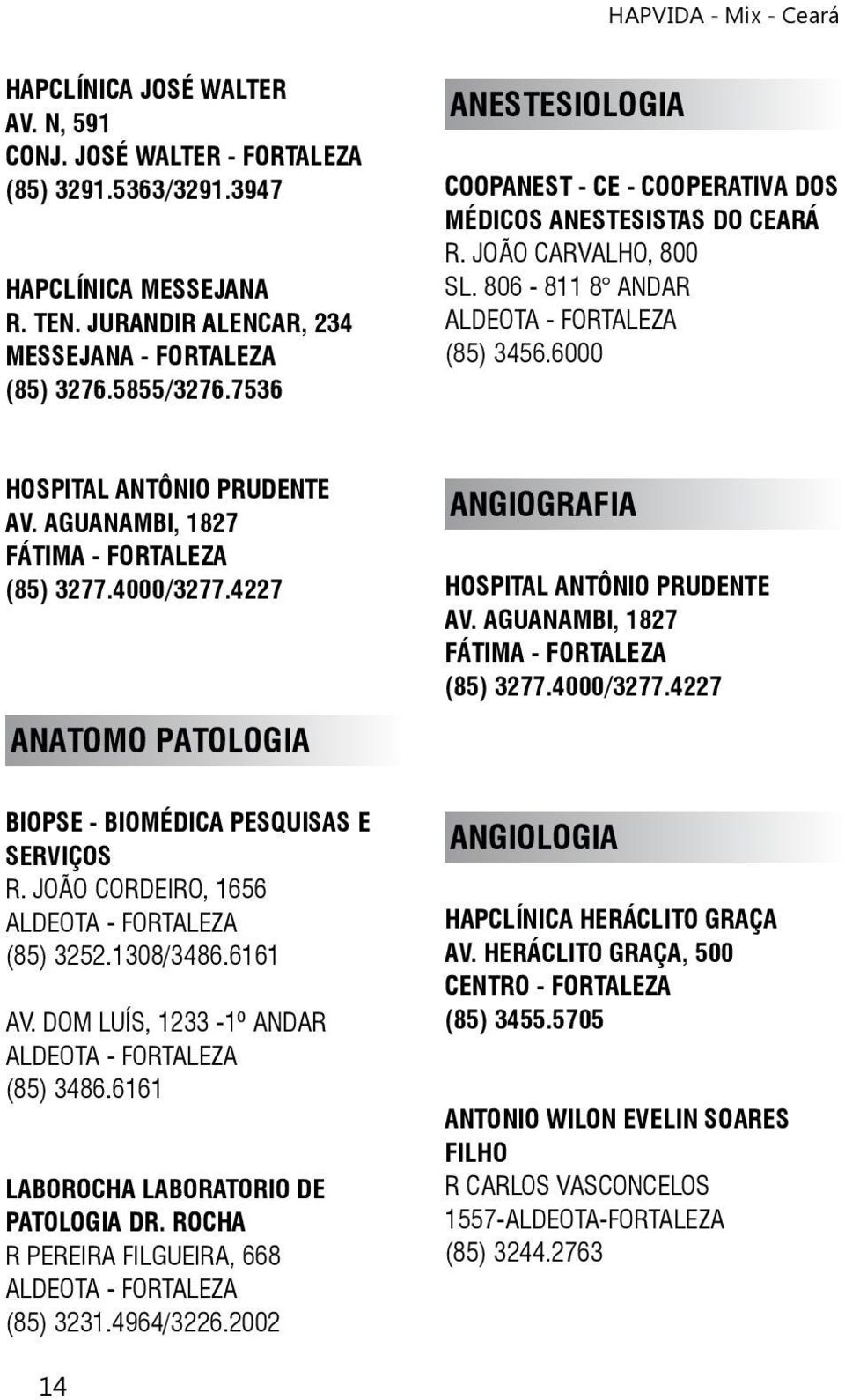 4000/3277.4227 ANATOMO PATOLOGIA ANGIOGRAFIA HOSPITAL ANTÔNIO PRUDENTE AV. AGUANAMBI, 1827 (85) 3277.4000/3277.4227 BIOPSE - BIOMÉDICA PESQUISAS E SERVIÇOS R. JOÃO CORDEIRO, 1656 (85) 3252.1308/3486.