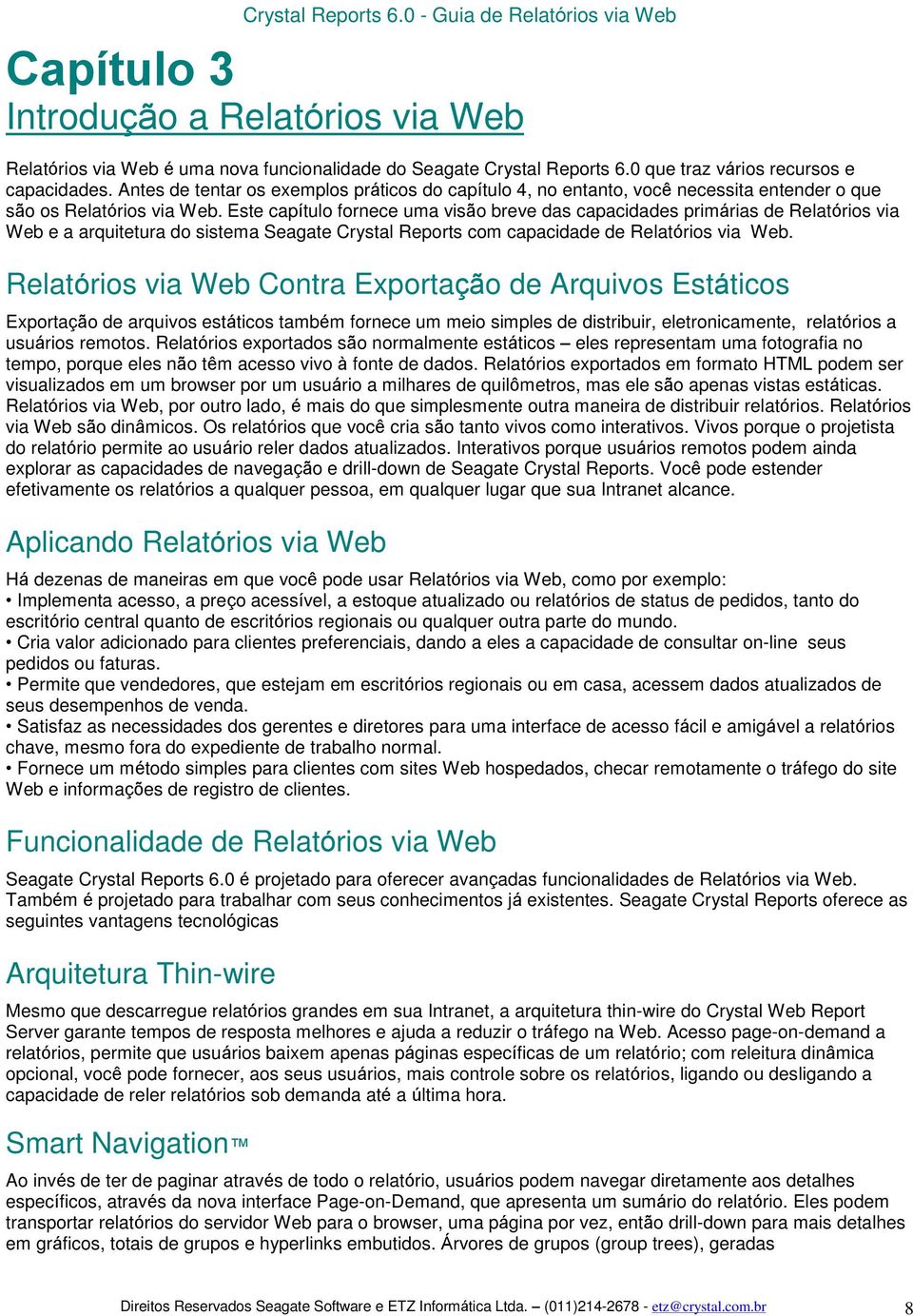 Este capítulo fornece uma visão breve das capacidades primárias de Relatórios via Web e a arquitetura do sistema Seagate Crystal Reports com capacidade de Relatórios via Web.