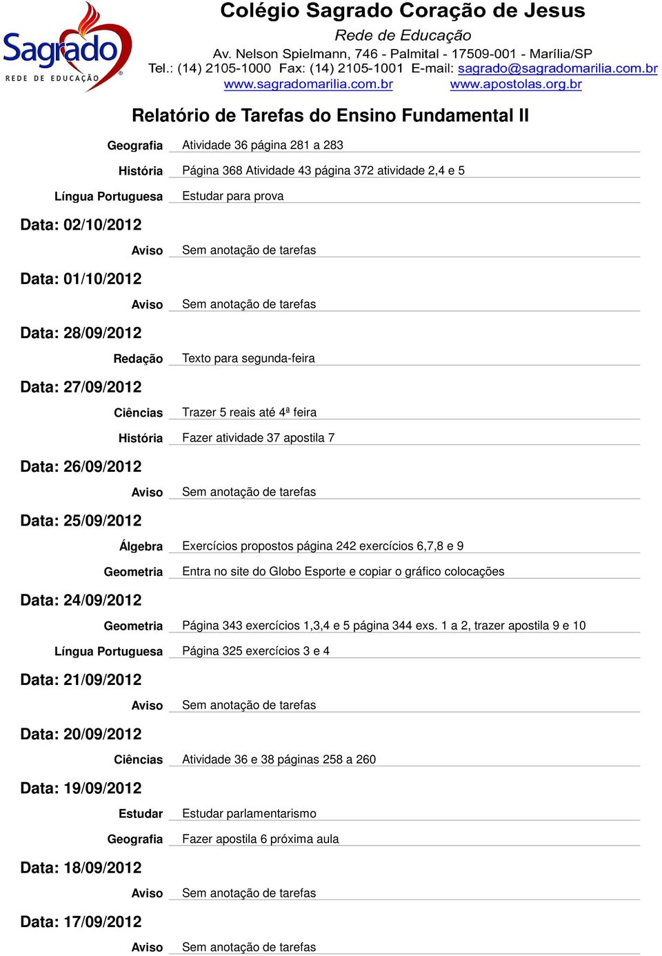 exercícios 6,7,8 e 9 Geometria Entra no site do Globo Esporte e copiar o gráfico colocações Data: 24/09/2012 Geometria Página 343 exercícios 1,3,4 e 5 página 344 exs.