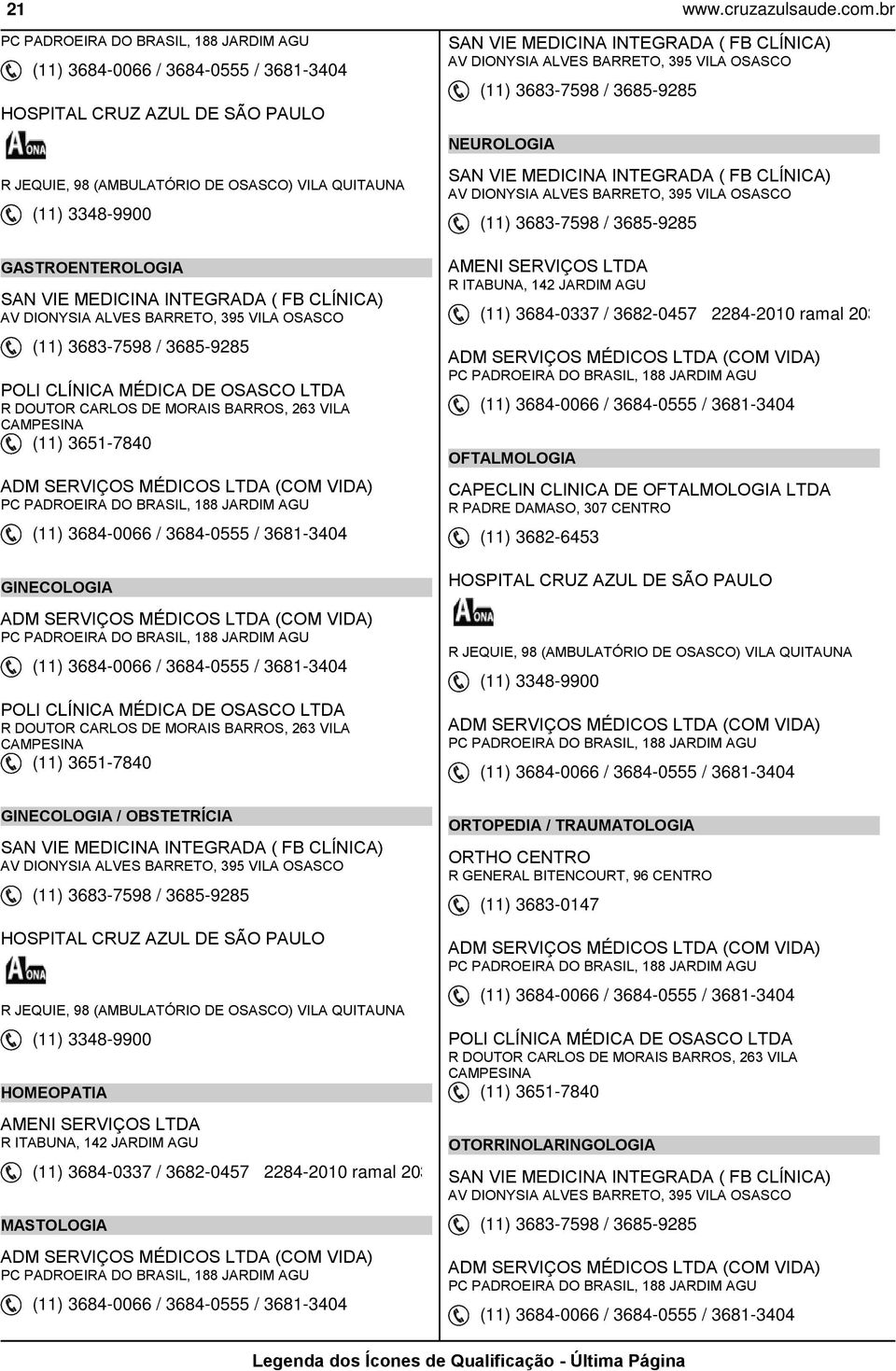 (COM VIDA) PC PADROEIRA DO BRASIL, 188 JARDIM AGU (11) 3684-0066 / 3684-0555 / 3681-3404 GINECOLOGIA ADM SERVIÇOS MÉDICOS (COM VIDA) PC PADROEIRA DO BRASIL, 188 JARDIM AGU (11) 3684-0066 / 3684-0555