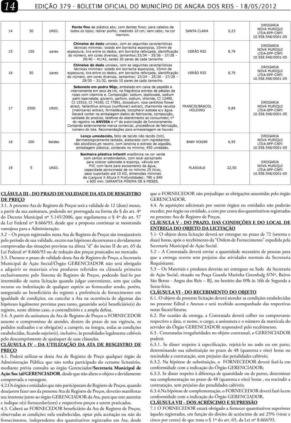 548/0001-05 15 150 pares Chinelos de dedo unissex, com as seguintes características técnicas mínimas: solado em borracha esponjosa, 10mm de espessura, tira entre os dedos, em borracha reforçada,