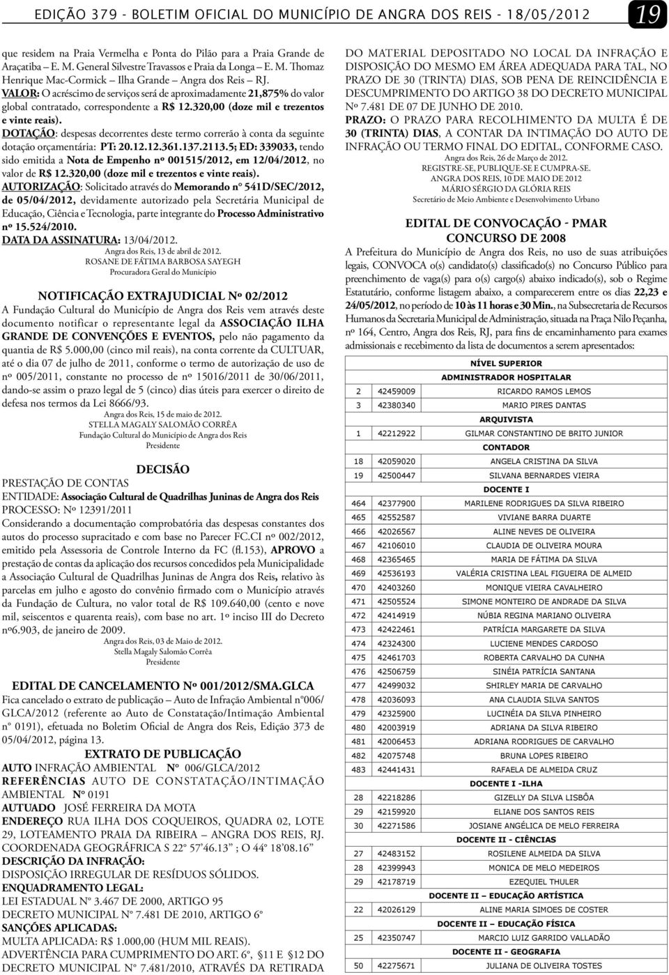 320,00 (doze mil e trezentos e vinte reais). DOTAÇÃO: despesas decorrentes deste termo correrão à conta da seguinte dotação orçamentária: PT: 20.12.12.361.137.2113.