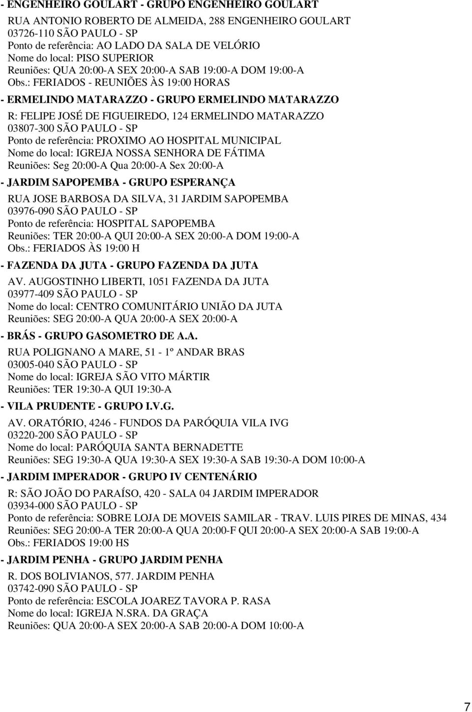 : FERIADOS - REUNIÕES ÀS 19:00 HORAS - ERMELINDO MATARAZZO - GRUPO ERMELINDO MATARAZZO R: FELIPE JOSÉ DE FIGUEIREDO, 124 ERMELINDO MATARAZZO 03807-300 SÃO PAULO - SP Ponto de referência: PROXIMO AO