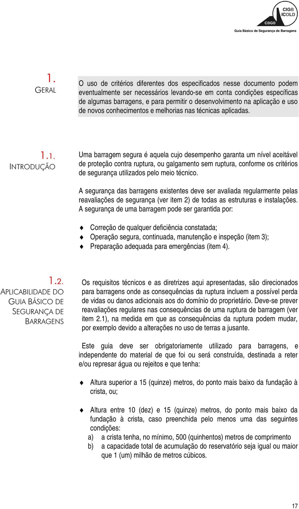 ,1752'8d 2 Uma barragem segura é aquela cujo desempenho garanta um nível aceitável de proteção contra ruptura, ou galgamento sem ruptura, conforme os critérios de segurança utilizados pelo meio