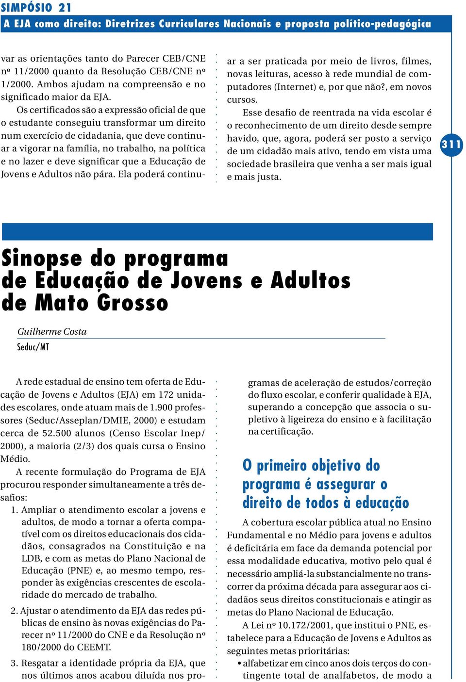 A recente formulação do Programa de EJA procurou responder simultaneamente a três desafios: 1.