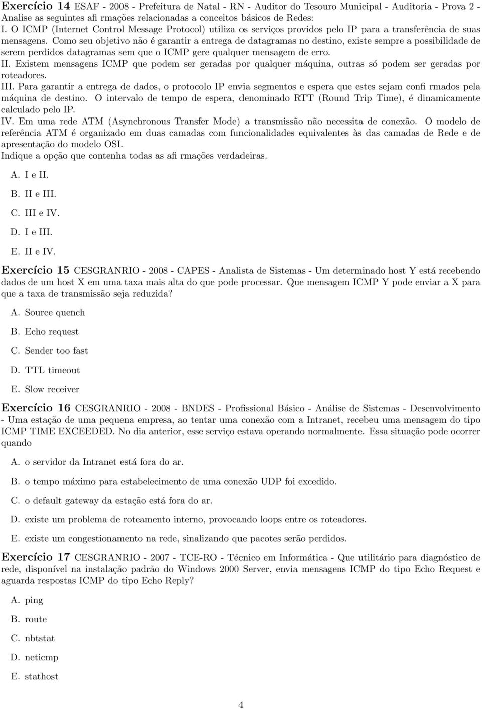 Como seu objetivo não é garantir a entrega de datagramas no destino, existe sempre a possibilidade de serem perdidos datagramas sem que o ICMP gere qualquer mensagem de erro. II.