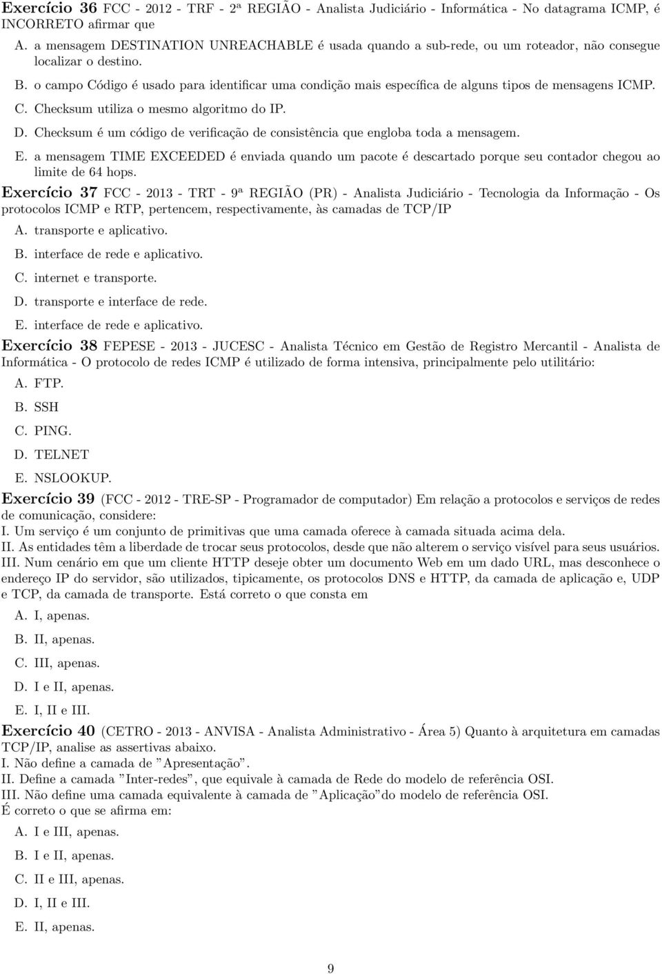 o campo Código é usado para identificar uma condição mais específica de alguns tipos de mensagens ICMP. C. Checksum utiliza o mesmo algoritmo do IP. D.