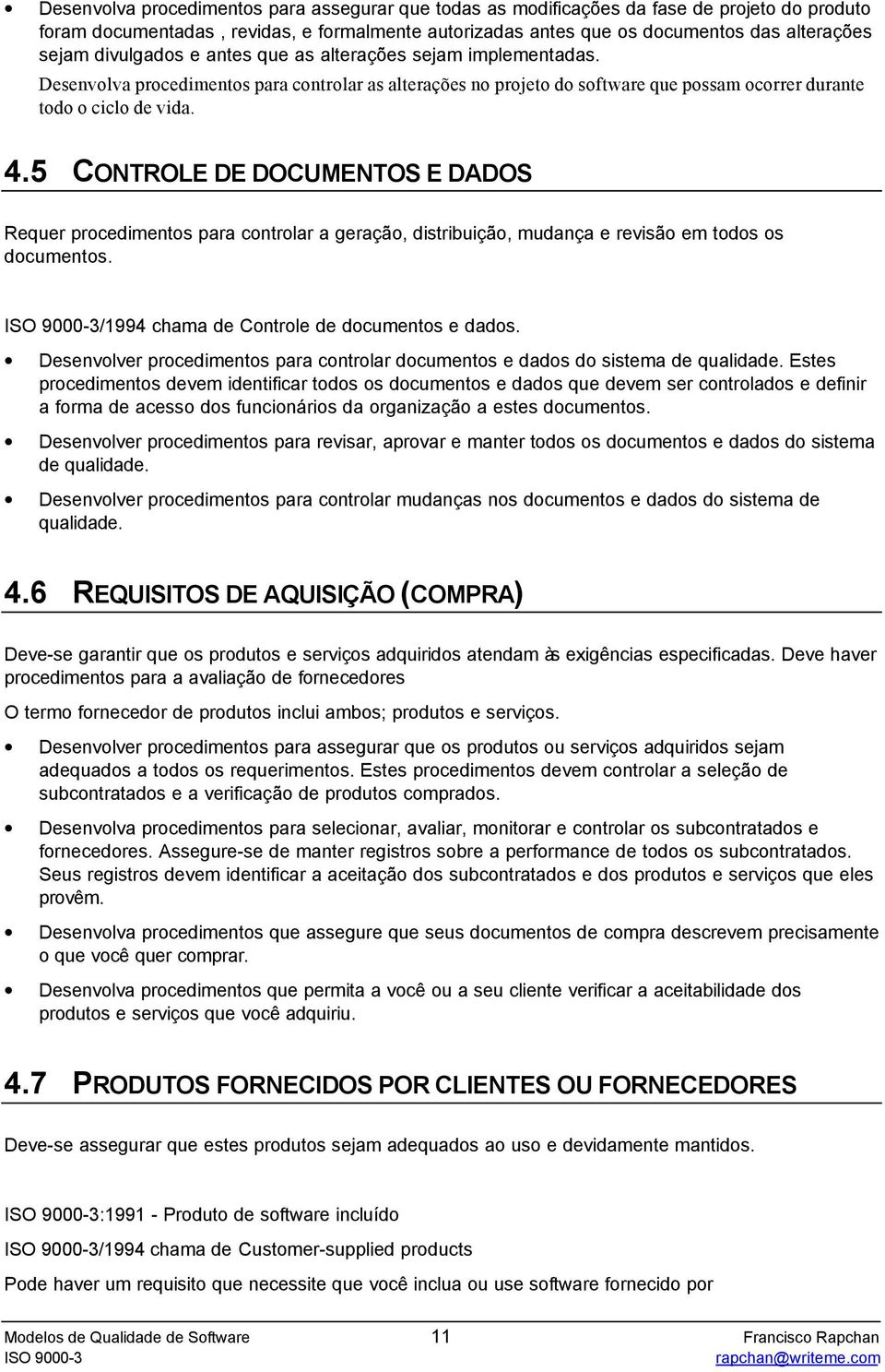 5 CONTROLE DE DOCUMENTOS E DADOS Requer procedimentos para controlar a geração, distribuição, mudança e revisão em todos os documentos. /1994 chama de Controle de documentos e dados.