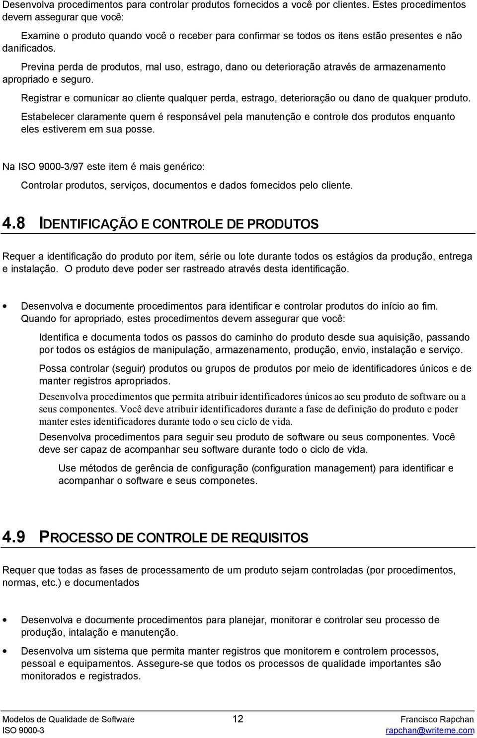 Previna perda de produtos, mal uso, estrago, dano ou deterioração através de armazenamento apropriado e seguro.