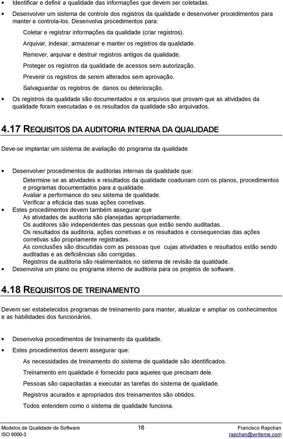 Remover, arquivar e destruir registros antigos da qualidade. Proteger os registros da qualidade de acessos sem autorização. Prevenir os registros de serem alterados sem aprovação.